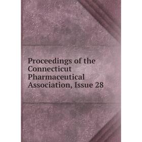 

Книга Proceedings of the Connecticut Pharmaceutical Association, Issue 28