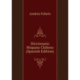 

Книга Diccionario Hispano Chileno (Spanish Edition)