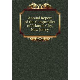

Книга Annual Report of the Comptroller of Atlantic City, New Jersey