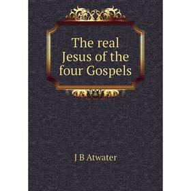 

Книга The real Jesus of the four Gospels