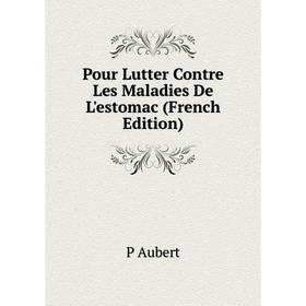 

Книга Pour Lutter Contre Les Maladies De L'estomac (French Edition)