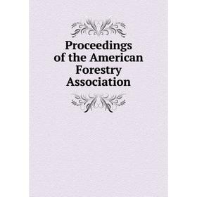 

Книга Proceedings of the American Forestry Association