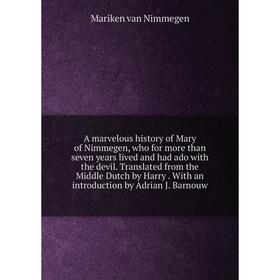 

Книга A marvelous history of Mary of Nimmegen, who for more than seven years lived and had ado with the devil