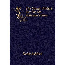

Книга The Young Visiters Sic: Or, Mr. Salteena'S Plan