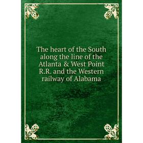 

Книга The heart of the South along the line of the Atlanta & West Point R.R. and the Western railway of Alabama