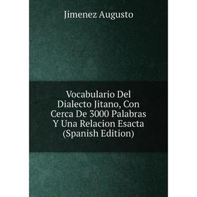 

Книга Vocabulario Del Dialecto Jitano, Con Cerca De 3000 Palabras Y Una Relacion Esacta (Spanish Edition)