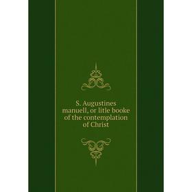 

Книга S. Augustines manuell, or litle booke of the contemplation of Christ