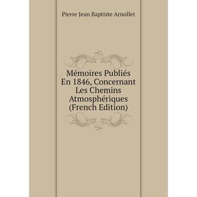 

Книга Mémoires Publiés En 1846, Concernant Les Chemins Atmosphériques