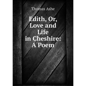 

Книга Edith, Or, Love and Life in Cheshire: A Poem