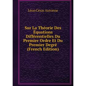 

Книга Sur La Théorie Des Équations Différentielles Du Premier Ordre Et Du Premier Degré (French Edition)