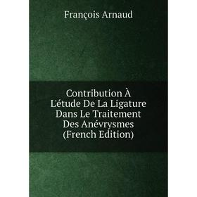

Книга Contribution À L'étude De La Ligature Dans Le Traitement Des Anévrysmes (French Edition)