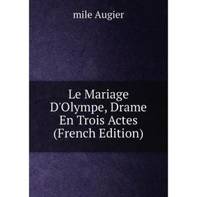

Книга Le Mariage D'Olympe, Drame En Trois Actes