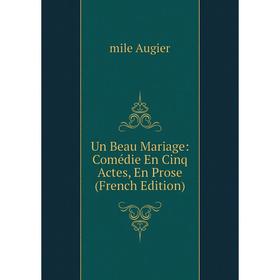 

Книга Un Beau Mariage: Comédie En Cinq Actes, En Prose (French Edition)