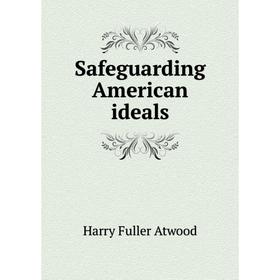 

Книга Safeguarding American ideals