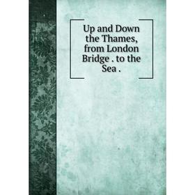 

Книга Up and Down the Thames, from London Bridge. to the Sea.