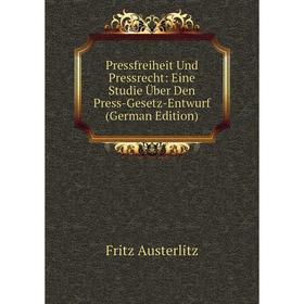 

Книга Pressfreiheit Und Pressrecht: Eine Studie Über Den Press-Gesetz-Entwurf (German Edition)