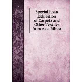 

Книга Special Loan Exhibition of Carpets and Other Textiles from Asia Minor