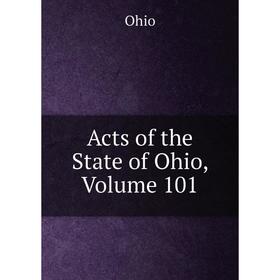 

Книга Acts of the State of Ohio, Volume 101