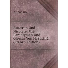 

Книга Aucassin Und Nicolete, Mit Paradigmen Und Glossar Von H. Suchièr (French Edition)