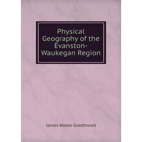 

Книга Physical Geography of the Evanston-Waukegan Region