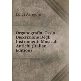 

Книга Organografia, Ossia Descrizione Degli Instrumenti Musicali antichi
