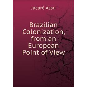 

Книга Brazilian Colonization, from an European Point of View