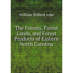 

Книга The Forests, Forest Lands, and Forest Products of Eastern North Carolina