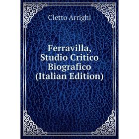 

Книга Ferravilla, Studio Critico Biografico (Italian Edition)