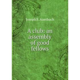 

Книга A club: an assembly of good fellows