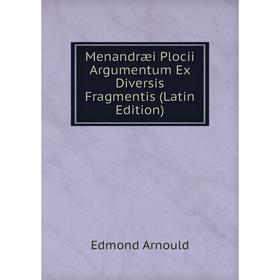 

Книга Menandræi Plocii Argumentum Ex Diversis Fragmentis