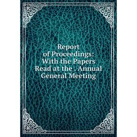 

Книга Report of Proceedings: With the Papers Read at the. Annual General Meeting
