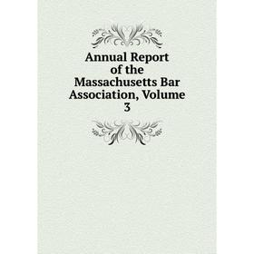 

Книга Annual Report of the Massachusetts Bar Association, Volume 3