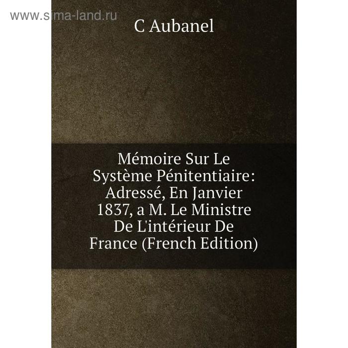 фото Книга mémoire sur le système pénitentiaire: adressé, en janvier 1837, a m le ministre de l'intérieur de france nobel press