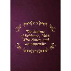 

Книга The Statute of Evidence, 1864: With Notes, and an Appendix