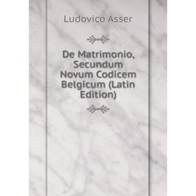 

Книга De Matrimonio, Secundum Novum Codicem Belgicum (Latin Edition)