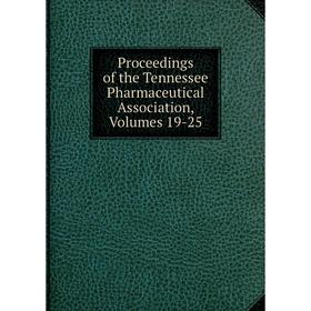 

Книга Proceedings of the Tennessee Pharmaceutical Association, Volumes 19-25