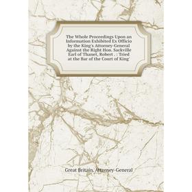 

Книга The Whole Proceedings Upon an Information Exhibited Ex Officio by the King's Attorney-General Against the Right Hon