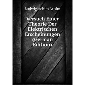 

Книга Versuch Einer Theorie Der Elektrischen Erscheinungen (German Edition)