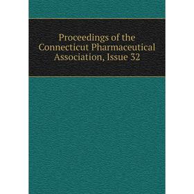 

Книга Proceedings of the Connecticut Pharmaceutical Association, Issue 32
