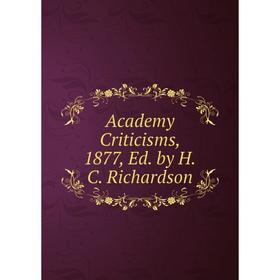 

Книга Academy Criticisms, 1877, Ed. by H.C. Richardson