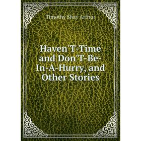 

Книга Haven'T-Time and Don'T-Be-In-A-Hurry, and Other Stories
