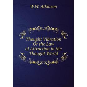 

Книга Thought Vibration Or the Law of Attraction in the Thought World