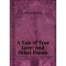 

Книга A Tale of True Love: And Other Poems