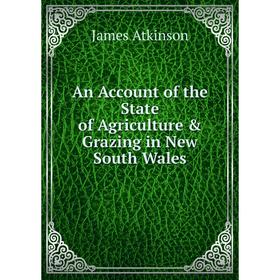 

Книга An Account of the State of Agriculture & Grazing in New South Wales