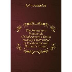 

Книга The Rogues and Vagabonds of Shakespeare's Youth: Awdeley's 'fraternitye of Vocabondes' and Harman's 'caveat'