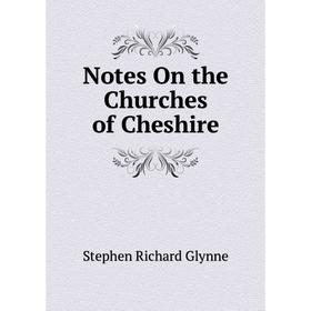 

Книга Notes On the Churches of Cheshire