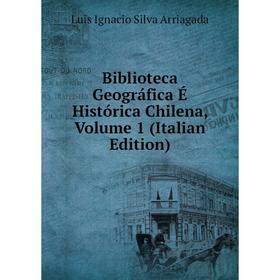 

Книга Biblioteca Geográfica É Histórica Chilena, Volume 1 (Italian Edition)