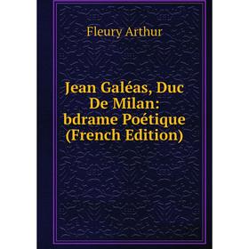 

Книга Jean Galéas, Duc De Milan: bdrame Poétique