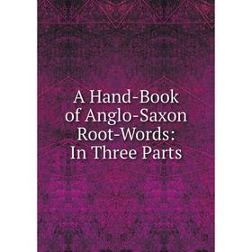 

Книга A Hand-Book of Anglo-Saxon Root-Words: In Three Parts