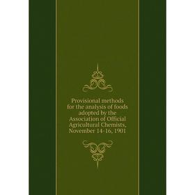 

Книга Provisional methods for the analysis of foods adopted by the Association of Official Agricultural Chemists, November 14-16, 1901